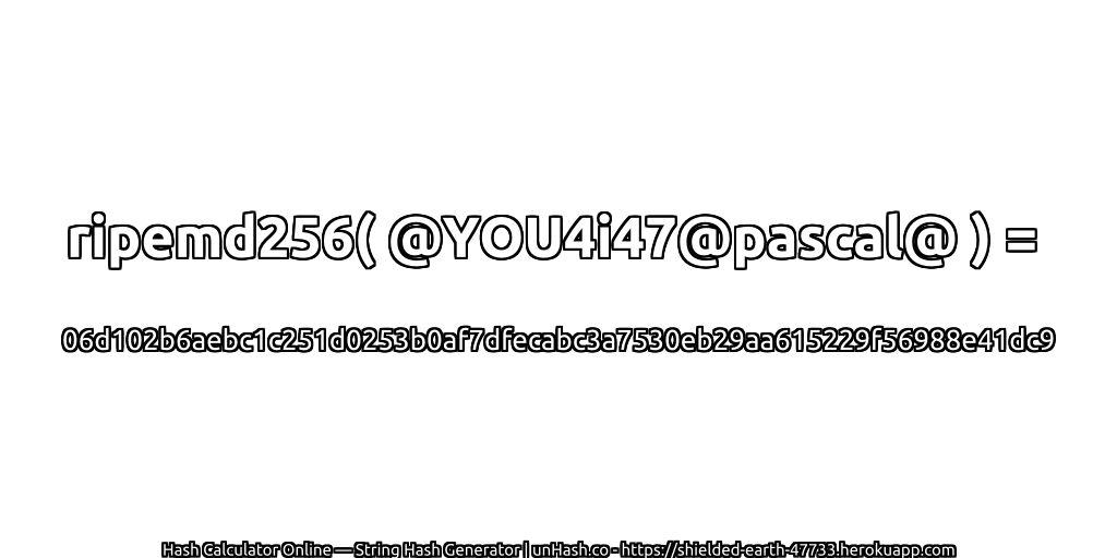 ripemd256( @YOU4i47@pascal@ ) = 06d102b6aebc1c251d0253b0af7dfecabc3a7530eb29aa615229f56988e41dc9 | unHash.co