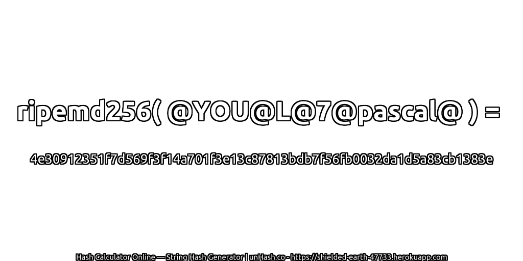 ripemd256( @YOU@L@7@pascal@ ) = 4e30912351f7d569f3f14a701f3e13c87813bdb7f56fb0032da1d5a83cb1383e | unHash.co