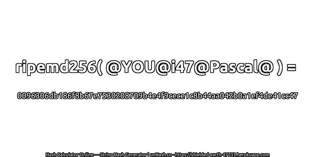 ripemd256( @YOU@i47@Pascal@ ) = 0096306db186f8b67e7530208709b4e4f9cece1c8b44aa042b0a1ef4de41cc47 | unHash.co