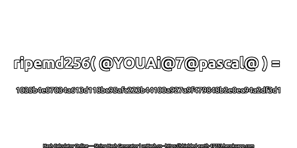 ripemd256( @YOUAi@7@pascal@ ) = 1035b4e07034a613d118bc95afc223b44100a927a9f479848b2e0ec94a2df3d1 | unHash.co