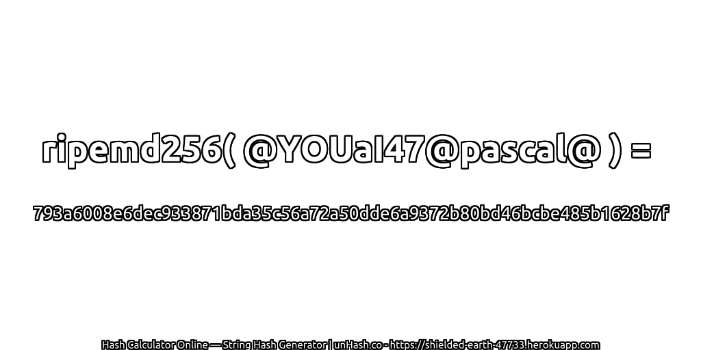ripemd256( @YOUaI47@pascal@ ) = 793a6008e6dec933871bda35c56a72a50dde6a9372b80bd46bcbe485b1628b7f | unHash.co
