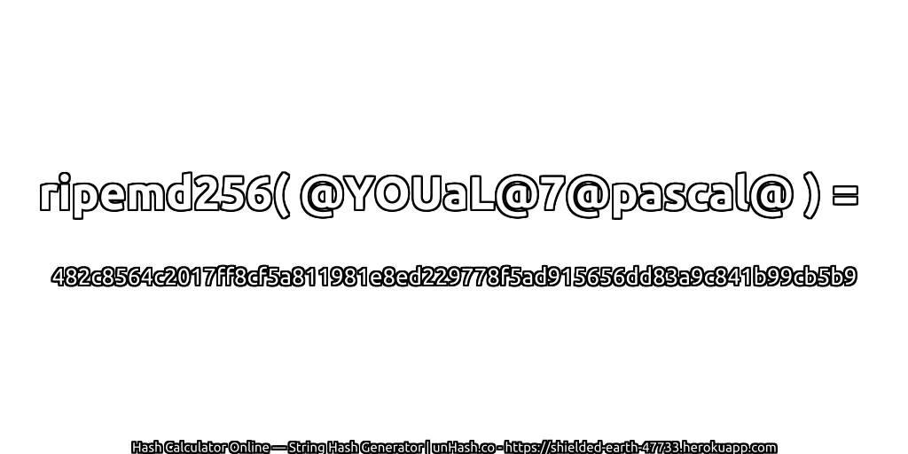ripemd256( @YOUaL@7@pascal@ ) = 482c8564c2017ff8cf5a811981e8ed229778f5ad915656dd83a9c841b99cb5b9 | unHash.co