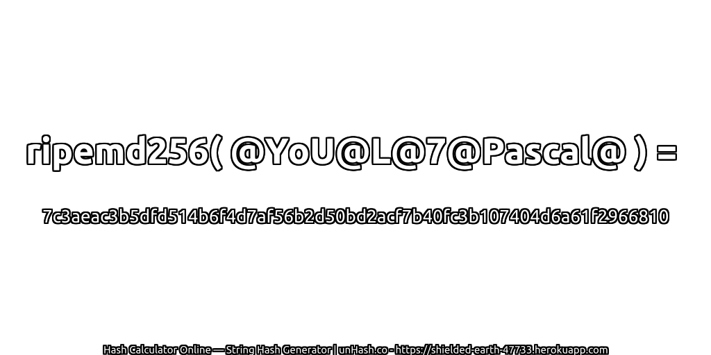 ripemd256( @YoU@L@7@Pascal@ ) = 7c3aeac3b5dfd514b6f4d7af56b2d50bd2acf7b40fc3b107404d6a61f2966810 | unHash.co