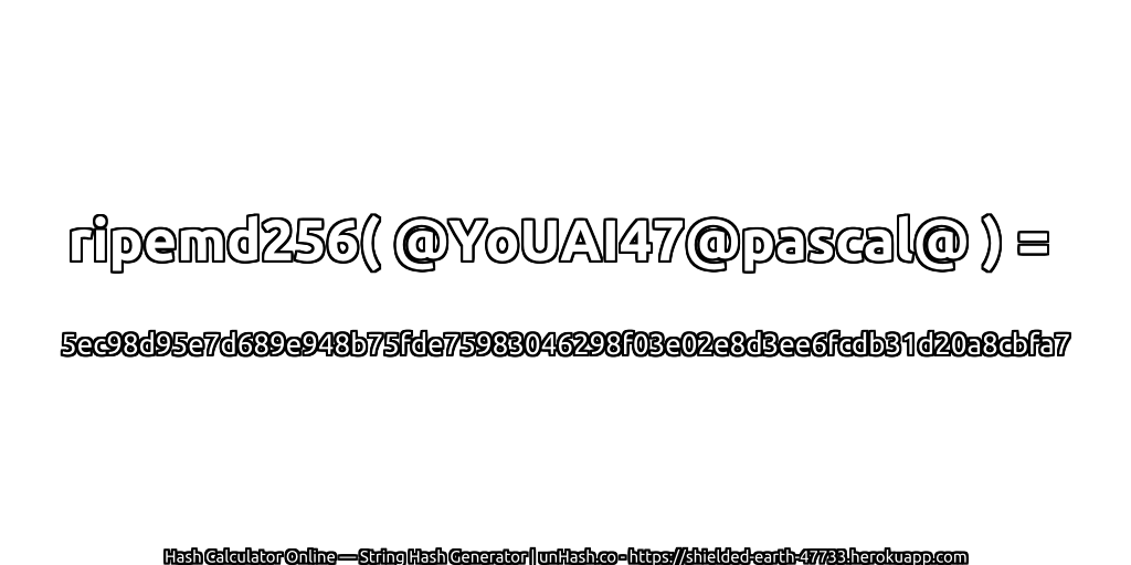 ripemd256( @YoUAI47@pascal@ ) = 5ec98d95e7d689e948b75fde75983046298f03e02e8d3ee6fcdb31d20a8cbfa7 | unHash.co