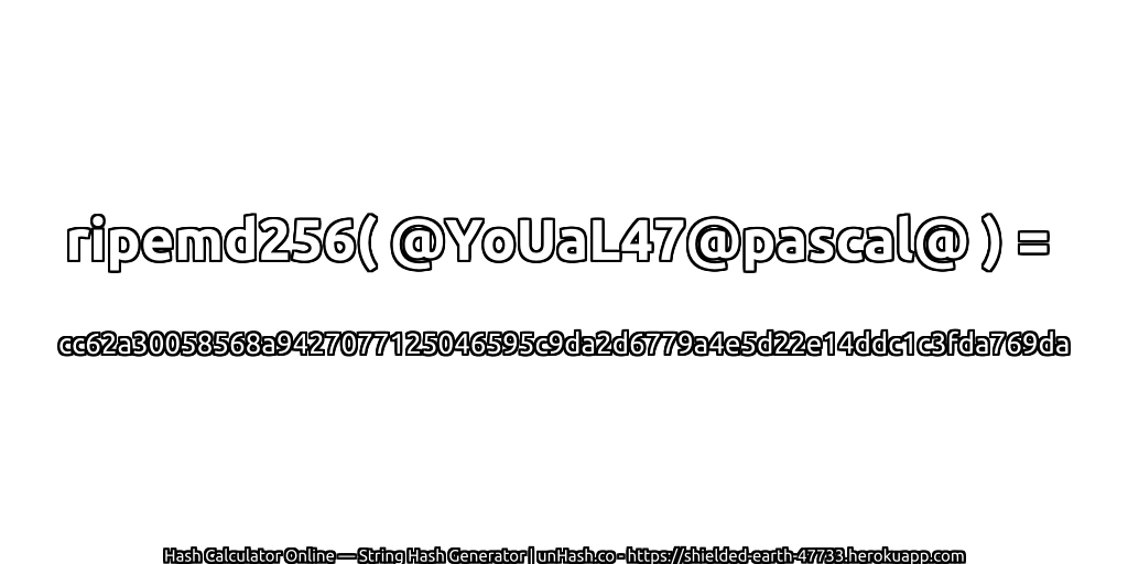 ripemd256( @YoUaL47@pascal@ ) = cc62a30058568a9427077125046595c9da2d6779a4e5d22e14ddc1c3fda769da | unHash.co