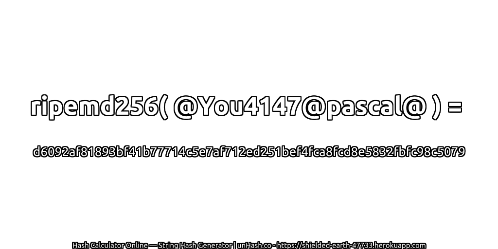 ripemd256( @You4147@pascal@ ) = d6092af81893bf41b77714c5e7af712ed251bef4fca8fcd8e5832fbfc98c5079 | unHash.co