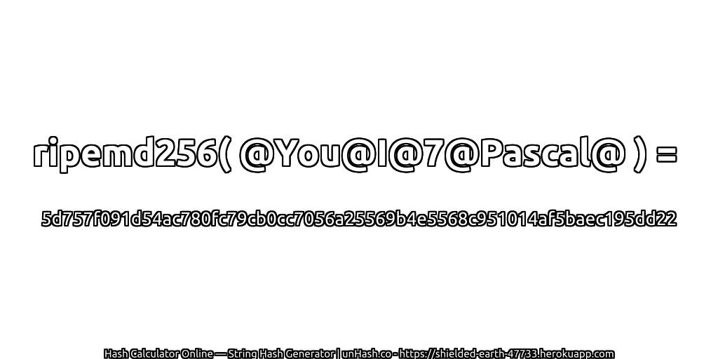 ripemd256( @You@I@7@Pascal@ ) = 5d757f091d54ac780fc79cb0cc7056a25569b4e5568c951014af5baec195dd22 | unHash.co