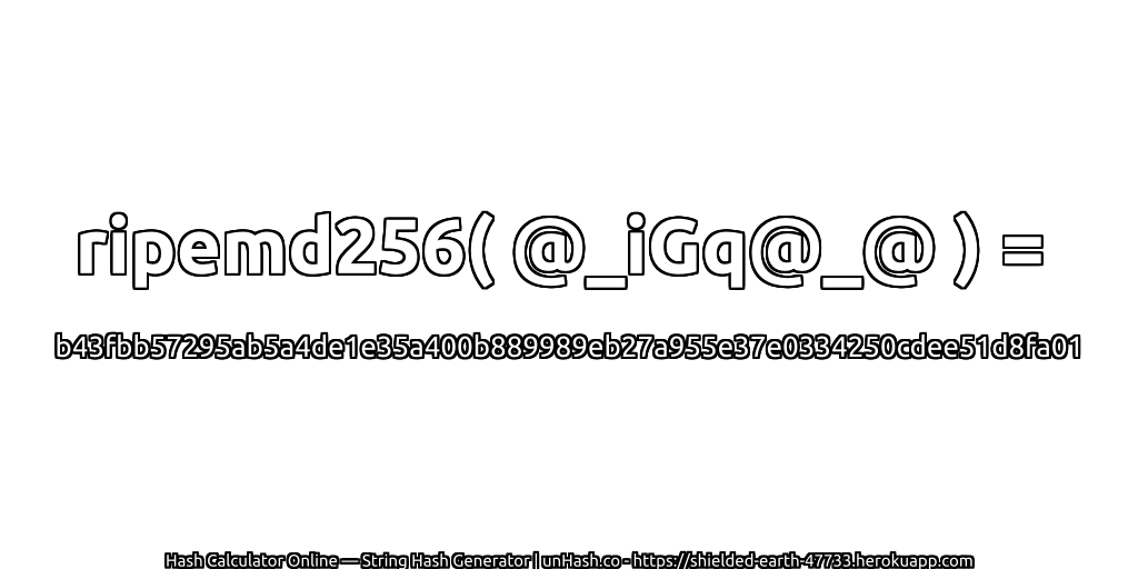 ripemd256( @_iGq@_@ ) = b43fbb57295ab5a4de1e35a400b889989eb27a955e37e0334250cdee51d8fa01 | unHash.co