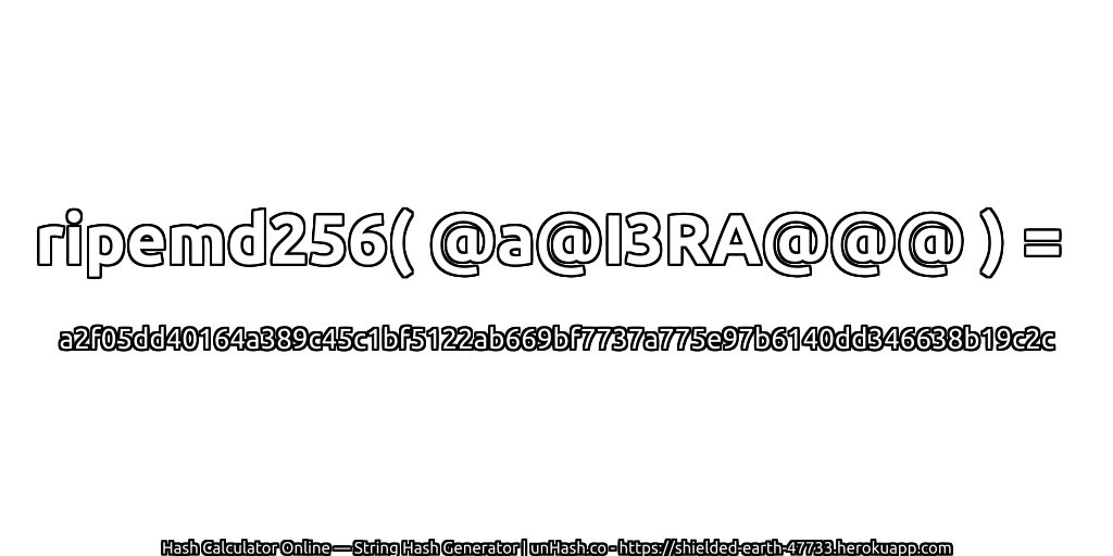 ripemd256( @a@I3RA@@@ ) = a2f05dd40164a389c45c1bf5122ab669bf7737a775e97b6140dd346638b19c2c | unHash.co