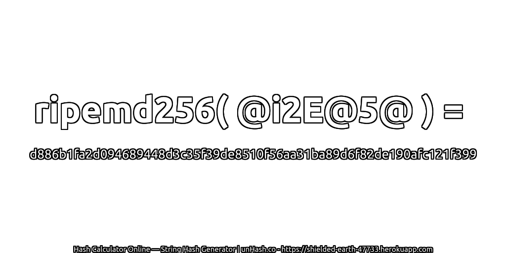 ripemd256( @i2E@5@ ) = d886b1fa2d094689448d3c35f39de8510f56aa31ba89d6f82de190afc121f399 | unHash.co