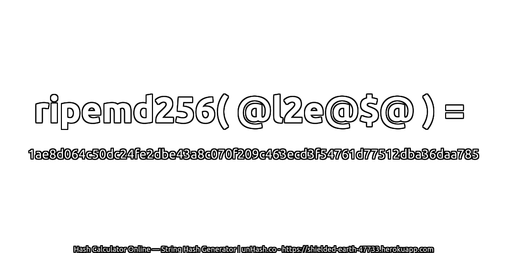 ripemd256( @l2e@$@ ) = 1ae8d064c50dc24fe2dbe43a8c070f209c463ecd3f54761d77512dba36daa785 | unHash.co