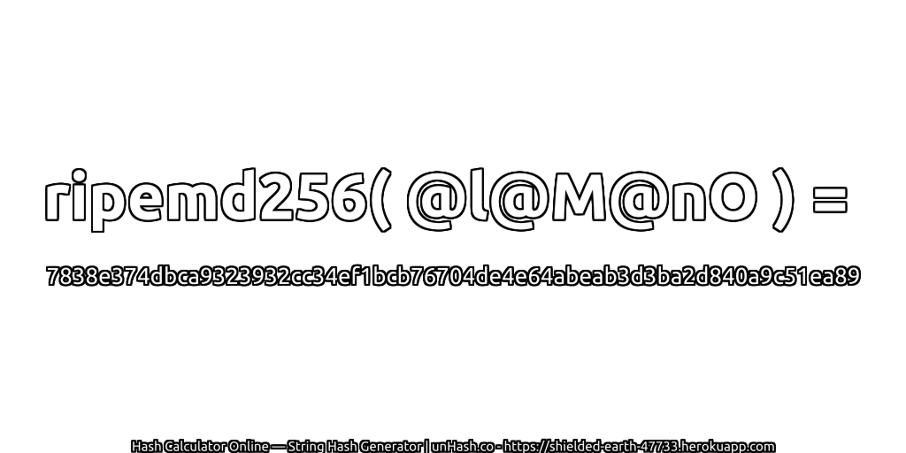 ripemd256( @l@M@nO ) = 7838e374dbca9323932cc34ef1bcb76704de4e64abeab3d3ba2d840a9c51ea89 | unHash.co