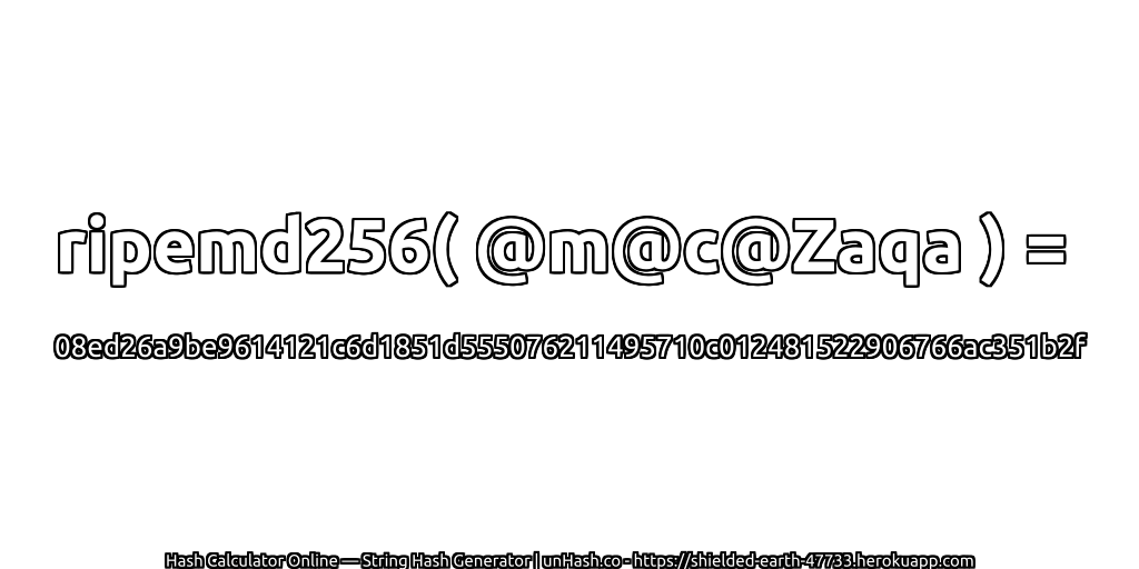 ripemd256( @m@c@Zaqa ) = 08ed26a9be9614121c6d1851d555076211495710c012481522906766ac351b2f | unHash.co