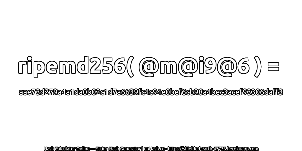 ripemd256( @m@i9@6 ) = aae73d279a4a1da0b02c1d7a6639fc4c94e0bef6cb98a4bec3acef93306daff3 | unHash.co