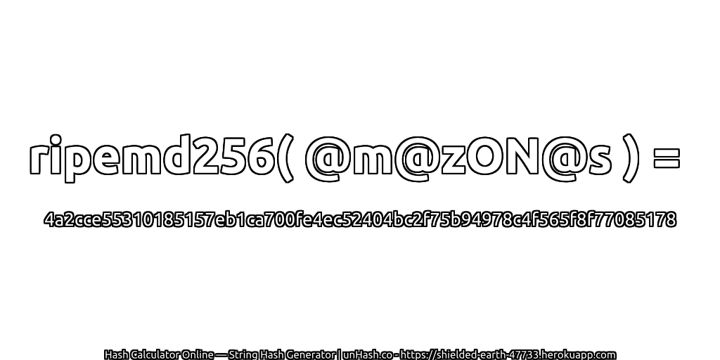 ripemd256( @m@zON@s ) = 4a2cce55310185157eb1ca700fe4ec52404bc2f75b94978c4f565f8f77085178 | unHash.co