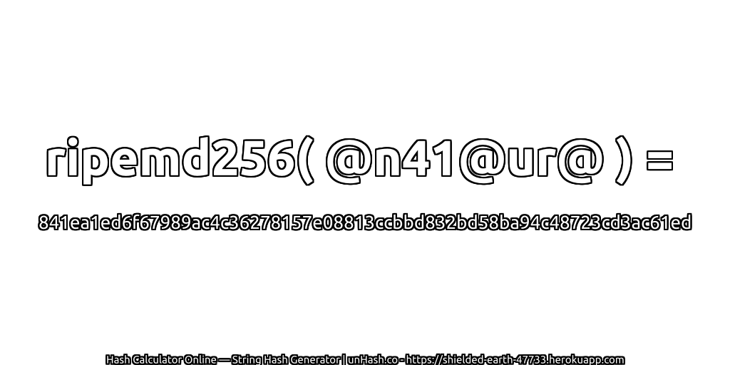 ripemd256( @n41@ur@ ) = 841ea1ed6f67989ac4c36278157e08813ccbbd832bd58ba94c48723cd3ac61ed | unHash.co