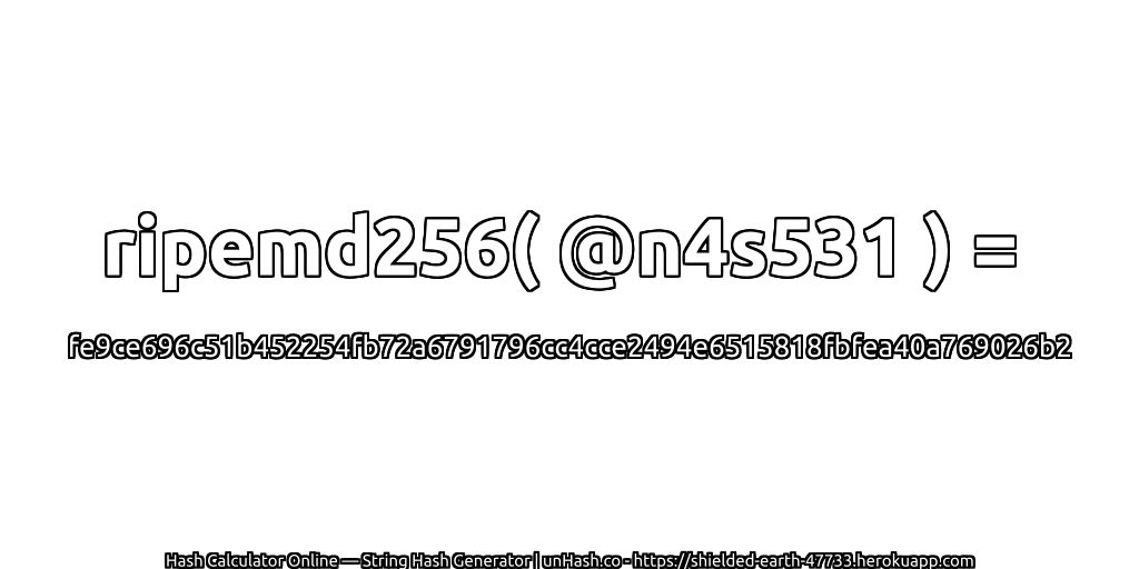 ripemd256( @n4s531 ) = fe9ce696c51b452254fb72a6791796cc4cce2494e6515818fbfea40a769026b2 | unHash.co