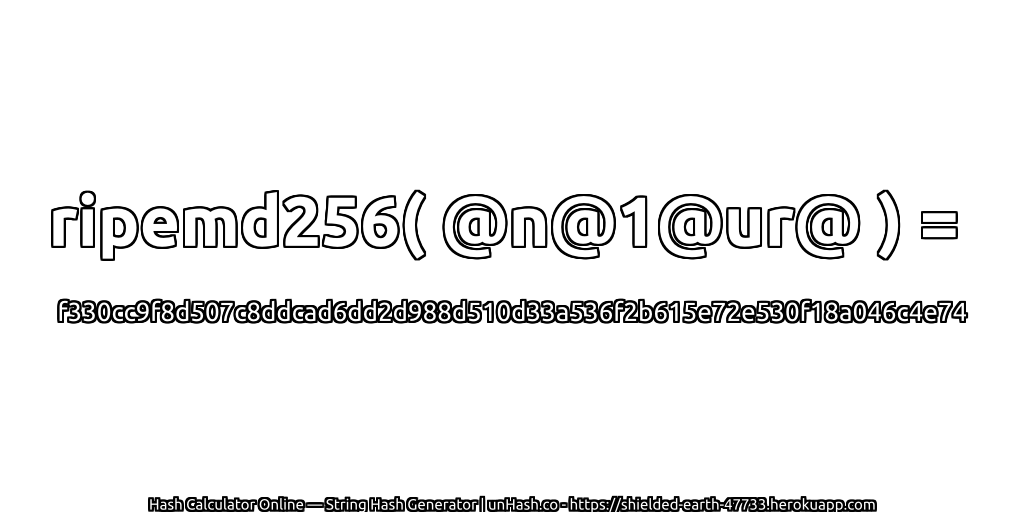 ripemd256( @n@1@ur@ ) = f330cc9f8d507c8ddcad6dd2d988d510d33a536f2b615e72e530f18a046c4e74 | unHash.co