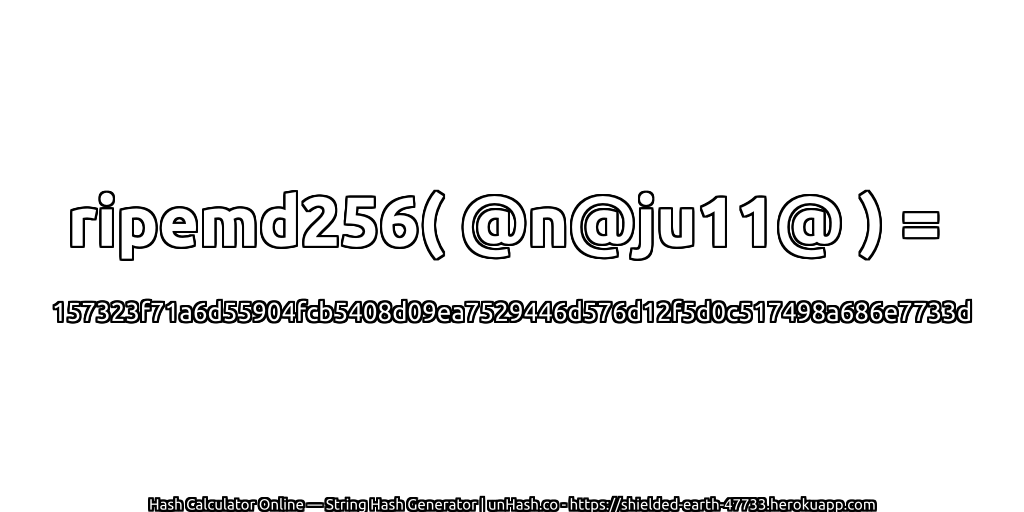 ripemd256( @n@ju11@ ) = 157323f71a6d55904fcb5408d09ea7529446d576d12f5d0c517498a686e7733d | unHash.co