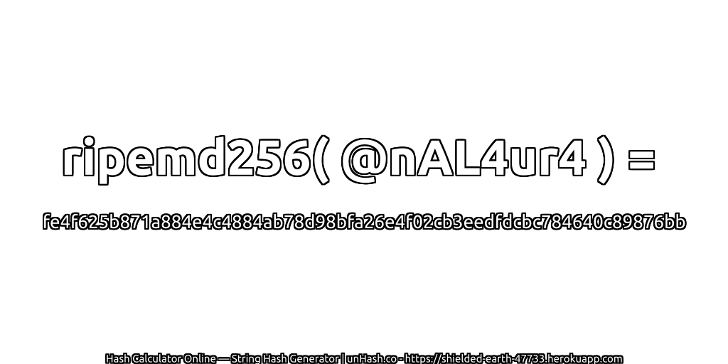 ripemd256( @nAL4ur4 ) = fe4f625b871a884e4c4884ab78d98bfa26e4f02cb3eedfdcbc784640c89876bb | unHash.co