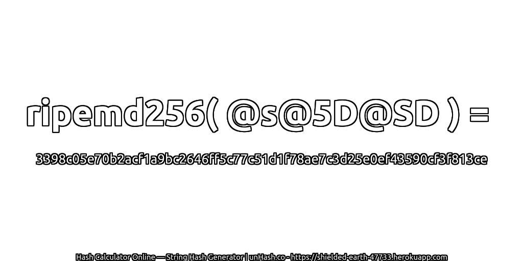 ripemd256( @s@5D@SD ) = 3398c05e70b2acf1a9bc2646ff5c77c51d1f78ae7c3d25e0ef43590cf3f813ce | unHash.co