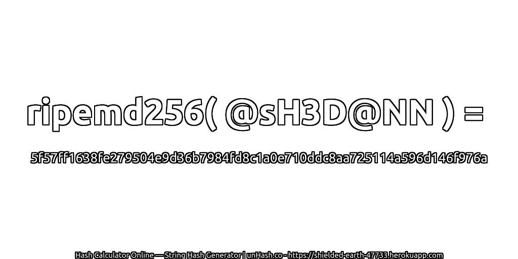 ripemd256( @sH3D@NN ) = 5f57ff1638fe279504e9d36b7984fd8c1a0e710ddc8aa725114a596d146f976a | unHash.co