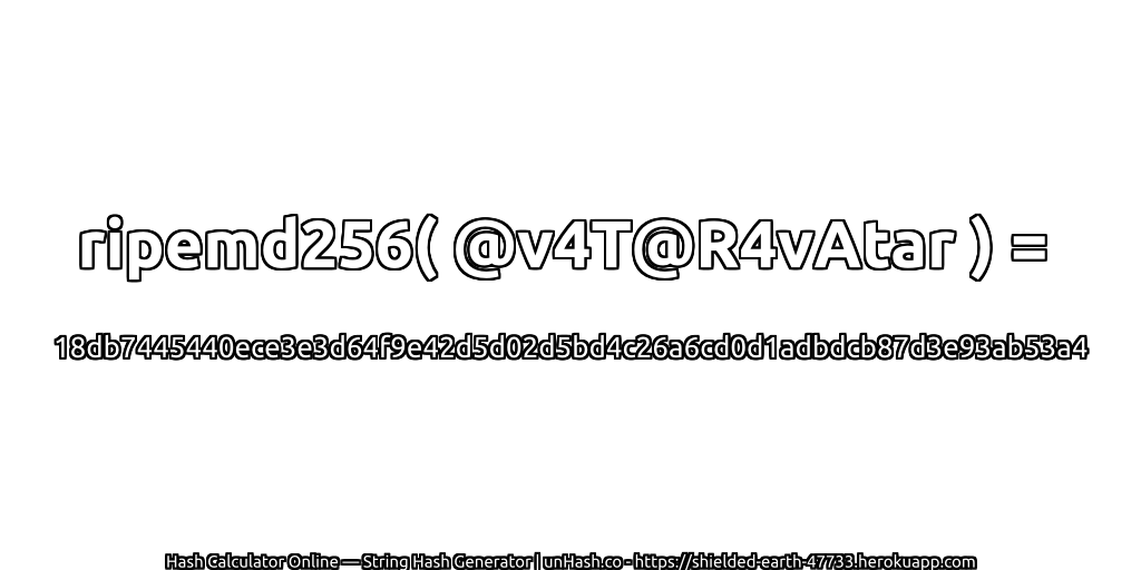 ripemd256( @v4T@R4vAtar ) = 18db7445440ece3e3d64f9e42d5d02d5bd4c26a6cd0d1adbdcb87d3e93ab53a4 | unHash.co