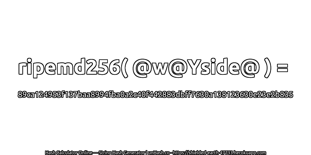 ripemd256( @w@Yside@ ) = 89ca124953f137baa8994fba0a2c40f442883dbff7630a138123630e23e2b835 | unHash.co