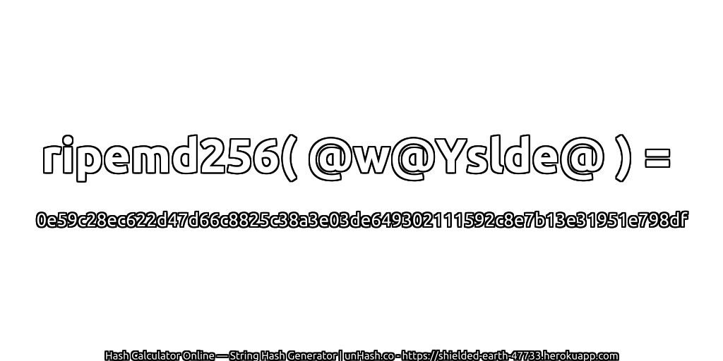 ripemd256( @w@Yslde@ ) = 0e59c28ec622d47d66c8825c38a3e03de649302111592c8e7b13e31951e798df | unHash.co