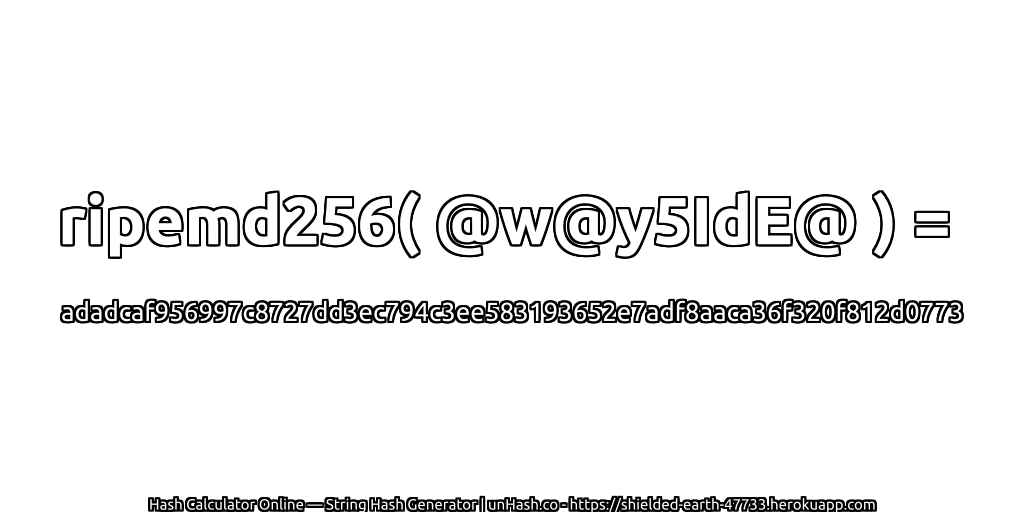 ripemd256( @w@y5IdE@ ) = adadcaf956997c8727dd3ec794c3ee583193652e7adf8aaca36f320f812d0773 | unHash.co