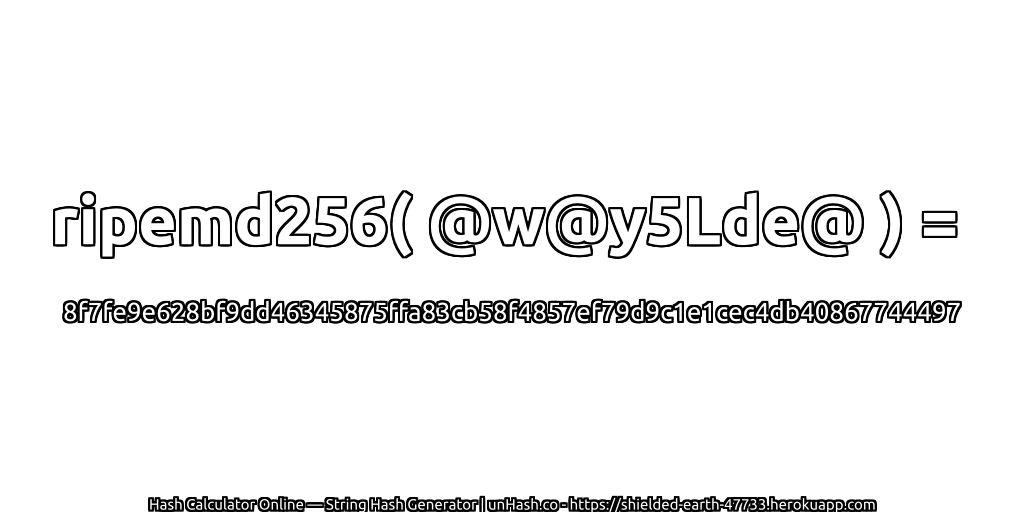 ripemd256( @w@y5Lde@ ) = 8f7fe9e628bf9dd46345875ffa83cb58f4857ef79d9c1e1cec4db40867744497 | unHash.co
