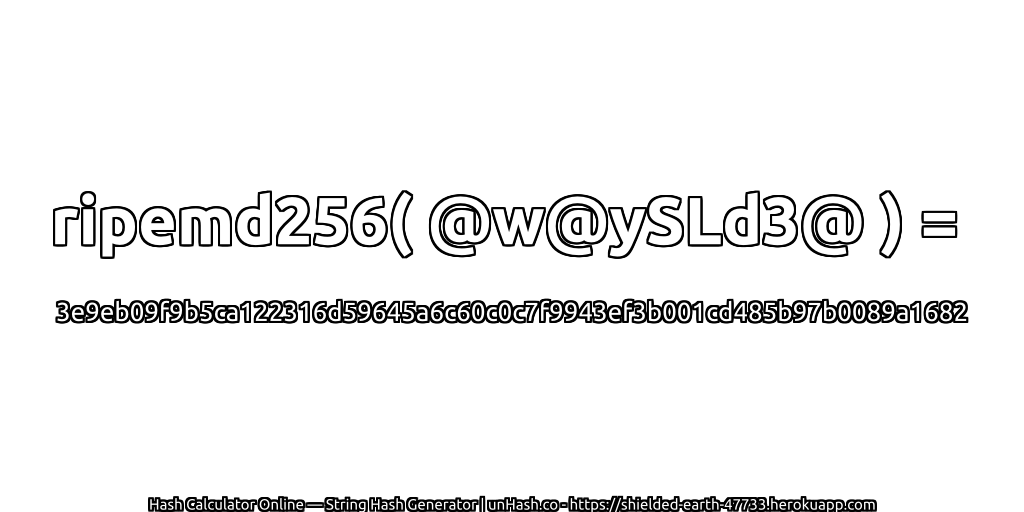ripemd256( @w@ySLd3@ ) = 3e9eb09f9b5ca122316d59645a6c60c0c7f9943ef3b001cd485b97b0089a1682 | unHash.co