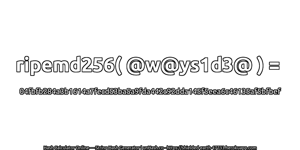 ripemd256( @w@ys1d3@ ) = 04fbfb284a3b1614a7fecd53ba5a9fda442c92dda145f5eea6c46135af5bfbef | unHash.co