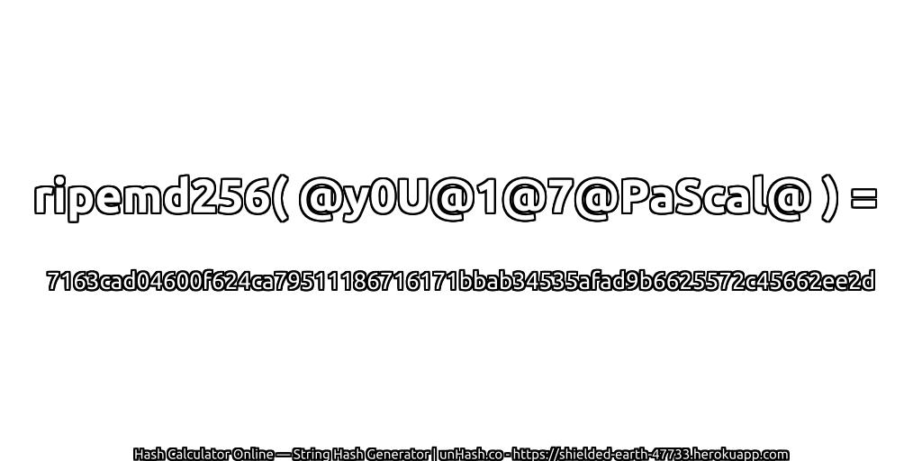 ripemd256( @y0U@1@7@PaScal@ ) = 7163cad04600f624ca79511186716171bbab34535afad9b6625572c45662ee2d | unHash.co