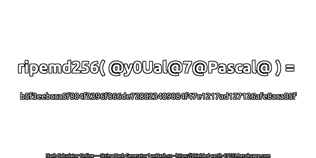 ripemd256( @y0Ual@7@Pascal@ ) = b5f3eebcca5f804f2396f866de728023409084f47e1217ad127126afe8aca05f | unHash.co