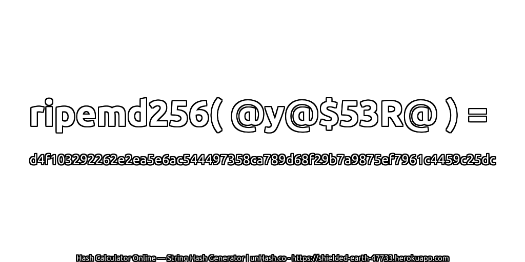 ripemd256( @y@$53R@ ) = d4f103292262e2ea5e6ac544497358ca789d68f29b7a9875ef7961c4459c25dc | unHash.co