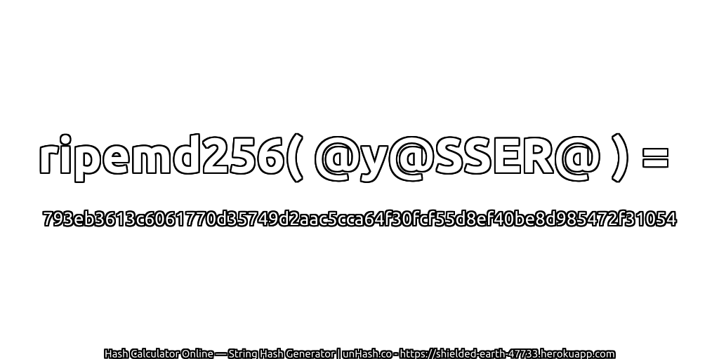 ripemd256( @y@SSER@ ) = 793eb3613c6061770d35749d2aac5cca64f30fcf55d8ef40be8d985472f31054 | unHash.co