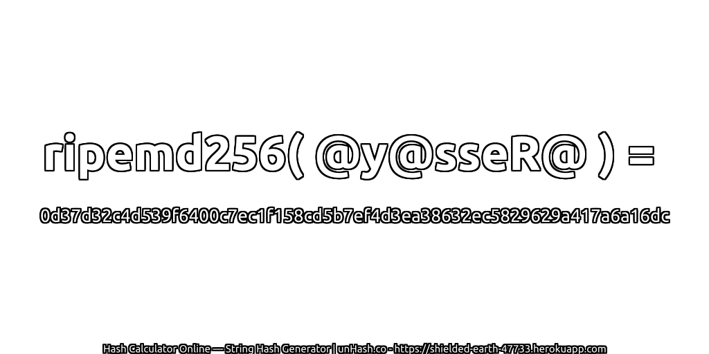 ripemd256( @y@sseR@ ) = 0d37d32c4d539f6400c7ec1f158cd5b7ef4d3ea38632ec5829629a417a6a16dc | unHash.co