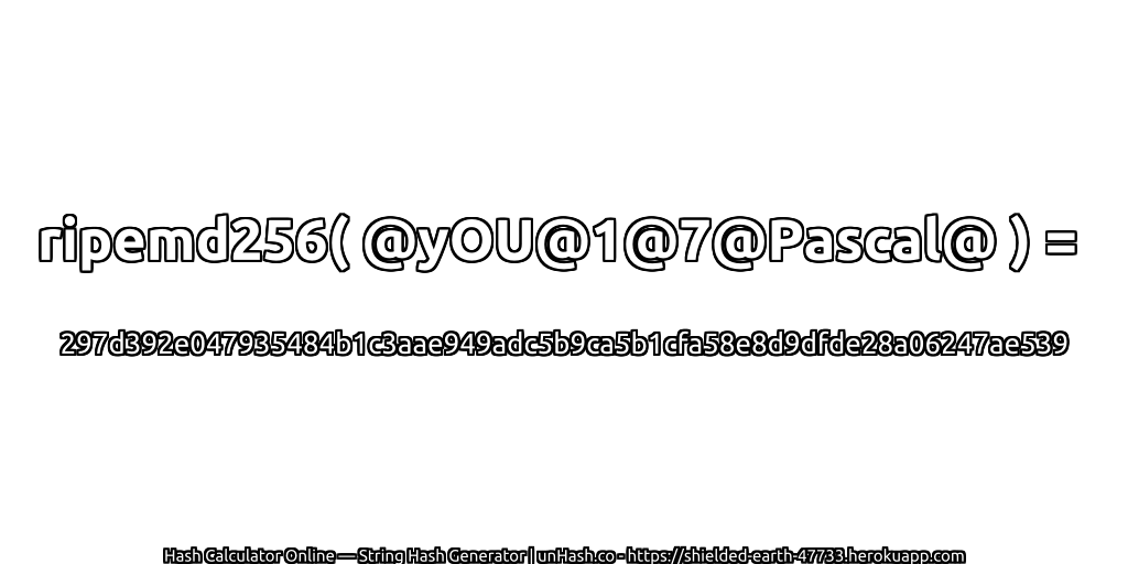 ripemd256( @yOU@1@7@Pascal@ ) = 297d392e047935484b1c3aae949adc5b9ca5b1cfa58e8d9dfde28a06247ae539 | unHash.co