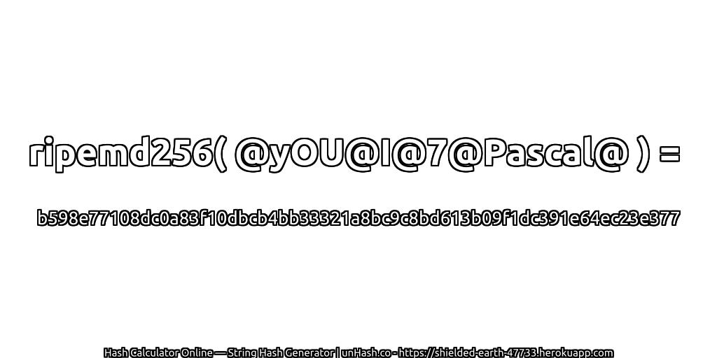 ripemd256( @yOU@I@7@Pascal@ ) = b598e77108dc0a83f10dbcb4bb33321a8bc9c8bd613b09f1dc391e64ec23e377 | unHash.co