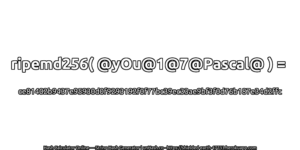 ripemd256( @yOu@1@7@Pascal@ ) = ce81402b9437e95930d0f9293192f0f77bc39ec33ae9bf3f0d76b187e34d2ffc | unHash.co