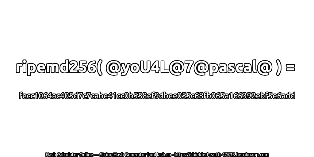 ripemd256( @yoU4L@7@pascal@ ) = fecc1064ac405d7c7cabe41cc0b558ef9dbee055c68fb065a166392ebf5e6add | unHash.co