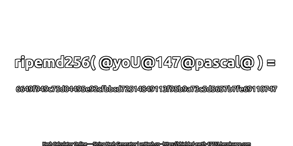 ripemd256( @yoU@147@pascal@ ) = 6649f949c75d04495e92cfbbcd72514849113f95b9a73c5d5657b7fe69110747 | unHash.co