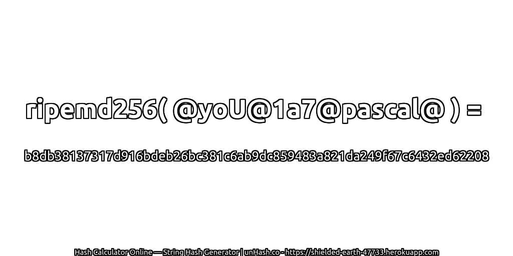 ripemd256( @yoU@1a7@pascal@ ) = b8db38137317d916bdeb26bc381c6ab9dc859483a821da249f67c6432ed62208 | unHash.co