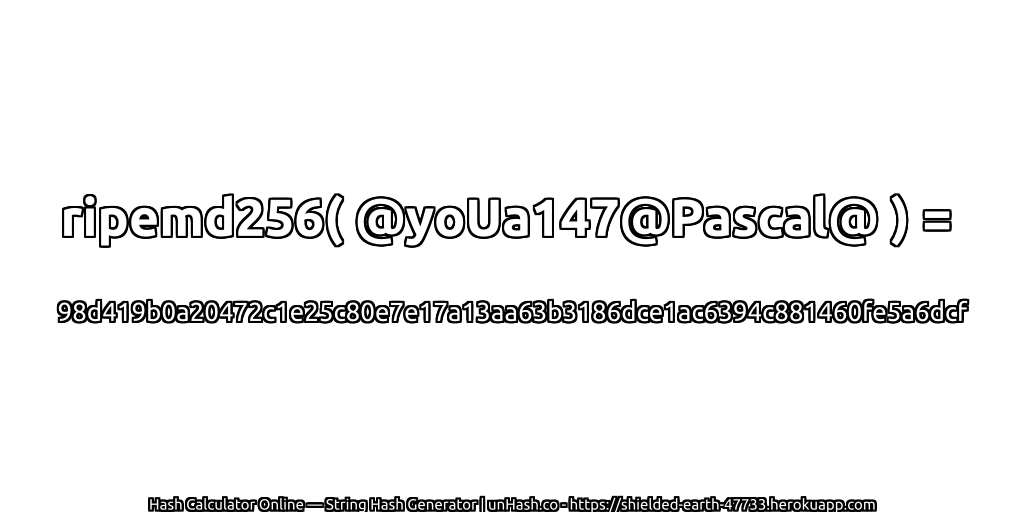 ripemd256( @yoUa147@Pascal@ ) = 98d419b0a20472c1e25c80e7e17a13aa63b3186dce1ac6394c881460fe5a6dcf | unHash.co