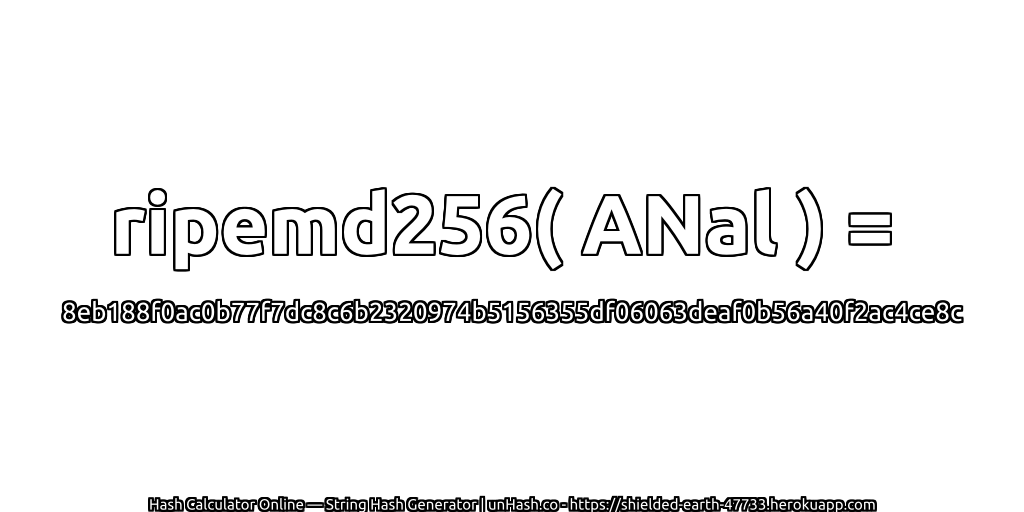 ripemd256( ANal ) = 8eb188f0ac0b77f7dc8c6b2320974b5156355df06063deaf0b56a40f2ac4ce8c | unHash.co
