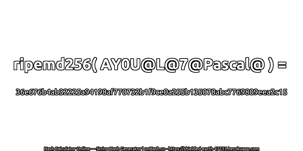 ripemd256( AY0U@L@7@Pascal@ ) = 36e676b4ab32225a94198af770732b1f9ce0a255b135078abc7769809eea2c15 | unHash.co