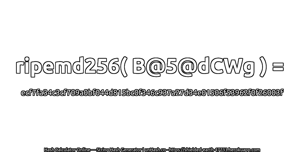ripemd256( B@5@dCWg ) = ecf7fa34c3cf709a0bf044d815bc0f346c937a27d34e01506f53962f0f26003f | unHash.co