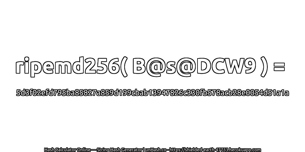 ripemd256( B@s@DCW9 ) = 5d3f02efd795ba85827a859d199cbab13947826c330fb578acb28e0054d51a1a | unHash.co