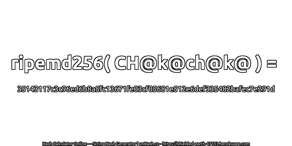 ripemd256( CH@k@ch@k@ ) = 35143117c3c96ed6b8a5fc13671fe03cf05681e512e6def335482bafec7e291d | unHash.co